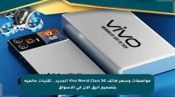 مواصفات وسعر هاتف Vivo World Class 5G الجديد.. تقنيات عالمية بتصميم أنيق الآن في الأسواق